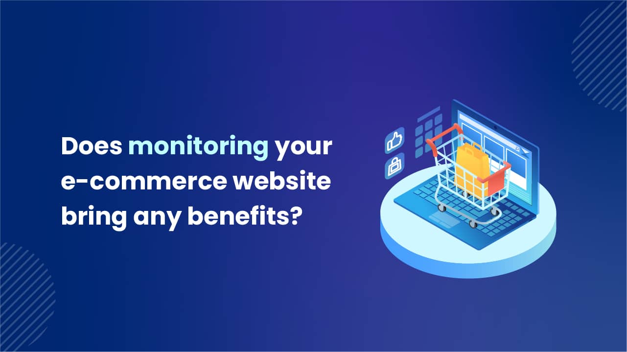 Does monitoring your e-commerce website bring any benefits? - ACCELQ